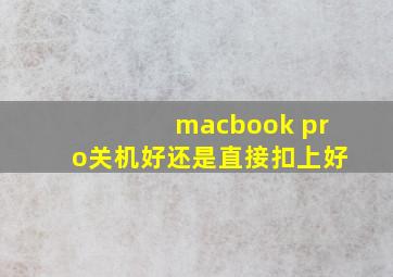 macbook pro关机好还是直接扣上好